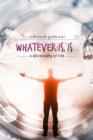 Whatever is, is... : A Philosophy of Life - eBook