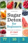 Sugar Detox for Beginners : Your Guide to Starting a 21-Day Sugar Detox - eBook