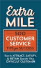 Extra Mile : 500 Customer Service Tips for Success: Tools to Attract, Satisfy, & Retain Even the Most Difficult Customer - eBook