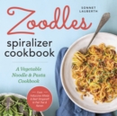 Zoodles Spiralizer Cookbook : A Vegetable Noodle and Pasta Cookbook - eBook