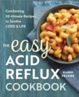 The Easy Acid Reflux Cookbook : Comforting 30-Minute Recipes to Soothe GERD & LPR - Book