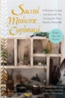 Sacred Medicine Cupboard : A Holistic Guide and Journal for Caring for Your Family Naturally-Recipes, Tips, and Practices - Book