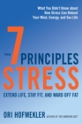 The 7 Principles of Stress : Extend Life, Stay Fit, and Ward Off Fat--What You Didn't Know about How Stress Can Reboot Your Mind, Energy, and Sex Life - Book