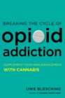 Breaking the Cycle of Opioid Addiction : Supplement Your Pain Management with Cannabis - Book