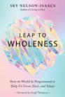 Leap to Wholeness : How the World is Programmed to Help Us Grow, Heal, and Adapt - Book