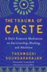 The Trauma of Caste : A Dalit Feminist Meditation on Survivorship, Healing, and Abolition - Book