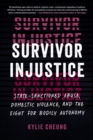 Survivor Injustice : State-Sanctioned Abuse, Domestic Violence, and the Fight for Bodily Autonomy - Book