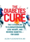 The Diabetes Cure : The 5-Step Plan to Eliminate Hunger, Lose Weight, and Reverse Diabetes--for Good - Book