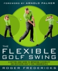The Flexible Golf Swing : A Cutting-Edge Guide to Improving Flexibility and Mastering Golf's True Fundamentals - Book