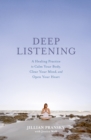 Deep Listening : A Healing Practice to Calm Your Body, Clear Your Mind, and Open Your Heart - Book