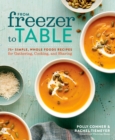 From Freezer to Table : 75 Simple, Whole Foods Recipes for Gathering, Cooking, and Sharing - Book