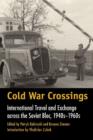Cold War Crossings : International Travel and Exchange across the Soviet Bloc, 1940s-1960s - Book