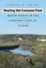 Sharing the Common Pool : Water Rights in the Everyday Lives of Texans - Book