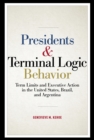 Presidents and Terminal Logic Behavior : Term Limits and Executive Action in the United States, Brazil, and Argentina - eBook