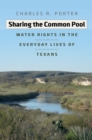 Sharing the Common Pool : Water Rights in the Everyday Lives of Texans - eBook