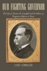 Our Fighting Governor : The Life of Thomas M. Campbell and the Politics of Progressive Reform in Texas - eBook
