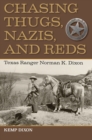 Chasing Thugs, Nazis, and Reds : Texas Ranger Norman K. Dixon - Book