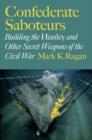 Confederate Saboteurs : Building the Hunley and Other Secret Weapons of the Civil War - Book