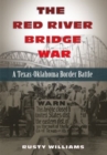 The Red River Bridge War : A Texas-Oklahoma Border Battle - Book