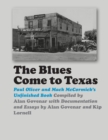 The Blues Come to Texas : Paul Oliver and Mack McCormick's Unfinished Book - Book