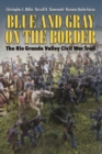 Blue and Gray on the Border : The Rio Grande Valley Civil War Trail - Book