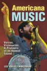 Americana Music : Voices, Visionaries, and Pioneers of an Honest Sound - Book