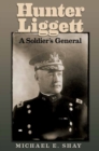 Hunter Liggett : A Soldier's General - Book