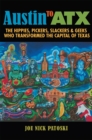 Austin to ATX : The Hippies, Pickers, Slackers, and Geeks Who Transformed the Capital of Texas - Book