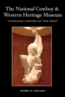 The National Cowboy and Western Heritage Museum : Changing Visions of the West - Book