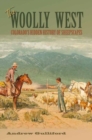 The Woolly West Volume 44 : Colorado's Hidden History of Sheepscapes - Book