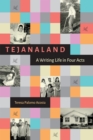 Tejanaland : A Writing Life in Four Acts - Book