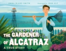 The Gardener of Alcatraz : A True Story - Book