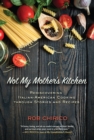 Not My Mother's Kitchen : Rediscovering Italian-American Cooking Through Stories and Recipes - Book
