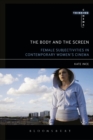 The Body and the Screen : Female Subjectivities in Contemporary Women's Cinema - eBook