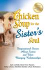 Chicken Soup for the Sister's Soul : Inspirational Stories about Sisters and Their Changing Relationships - Book
