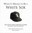 What It Means to Be a White Sox : The South Side's Greatest Players Talk About White Sox Baseball - eBook