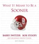 What It Means to Be a Sooner : Barry Switzer, Bob Stoops and Oklahoma's Greatest Players - eBook