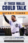 If These Walls Could Talk: Detroit Tigers : Stories from the Detroit Tigers' Dugout, Locker Room, and Press Box - eBook