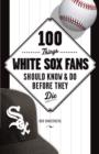 100 Things White Sox Fans Should Know & Do Before They Die - eBook