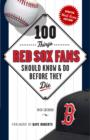 100 Things Red Sox Fans Should Know & Do Before They Die - eBook