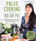 Paleo Cooking With Your Instant Pot : 80 Incredible Gluten- and Grain-Free Recipes Made Twice as Delicious in Half the Time - Book