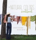 The Natural Colors Cookbook : Custom Hues For Your Fabrics Made Simple Using Food - Book