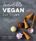Incredible Vegan Ice Cream : Decadent, All-Natural Flavors Made with Coconut Milk - Book
