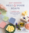 Easy Homemade Melt and Pour Soaps : A Modern Guide to Making Custom Creations Using Natural Ingredients & Essential Oils - Book
