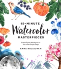 15-Minute Watercolor Masterpieces : Create Frame-Worthy Art in Just a Few Simple Steps - Book