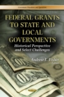 Federal Grants to State & Local Governments : Historical Perspective & Select Challenges - Book