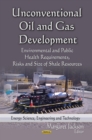 Unconventional Oil & Gas Development : Environmental & Public Health Requirements, Risks & Size of Shale Resources - Book