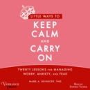 Little Ways to Keep Calm and Carry On : Twenty Lessons for Managing Worry, Anxiety and Fear - eAudiobook
