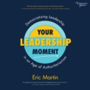 Your Leadership Moment : Democratizing Leadership in an Age of Authoritarianism - eAudiobook