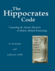 The Hippocrates Code : Unraveling the Ancient Mysteries of Modern Medical Terminology - Book